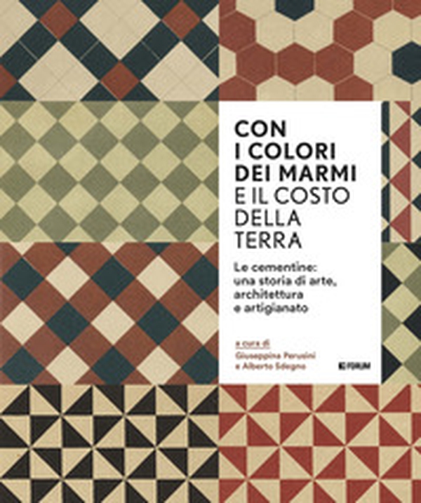 Con i colori dei marmi e il costo della terra. Le cementine: una storia di arte, architettura e artigianato - Librerie.coop Con i colori dei marmi e il costo della terra. Le cementine: una storia di arte, architettura e artigianato - Librerie.coop