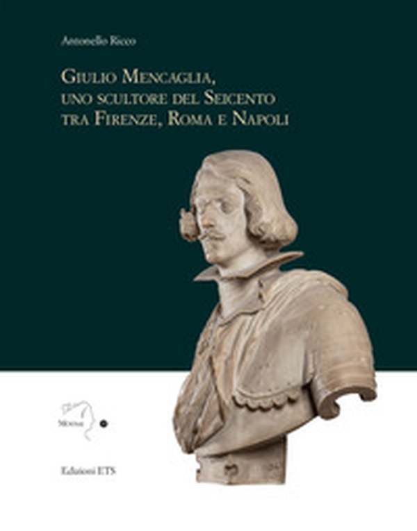 Giulio Mencaglia, uno scultore del Seicento tra Firenze, Roma e Napoli - Librerie.coop Giulio Mencaglia, uno scultore del Seicento tra Firenze, Roma e Napoli - Librerie.coop