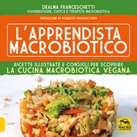 L'apprendista macrobiotico. Ricette illustrate e consigli per scoprire la cucina macrobiotica e vegana - Librerie.coop