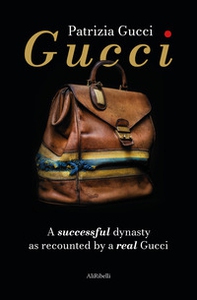 Gucci. A successful dynasty as recounted by a real Gucci - Librerie.coop