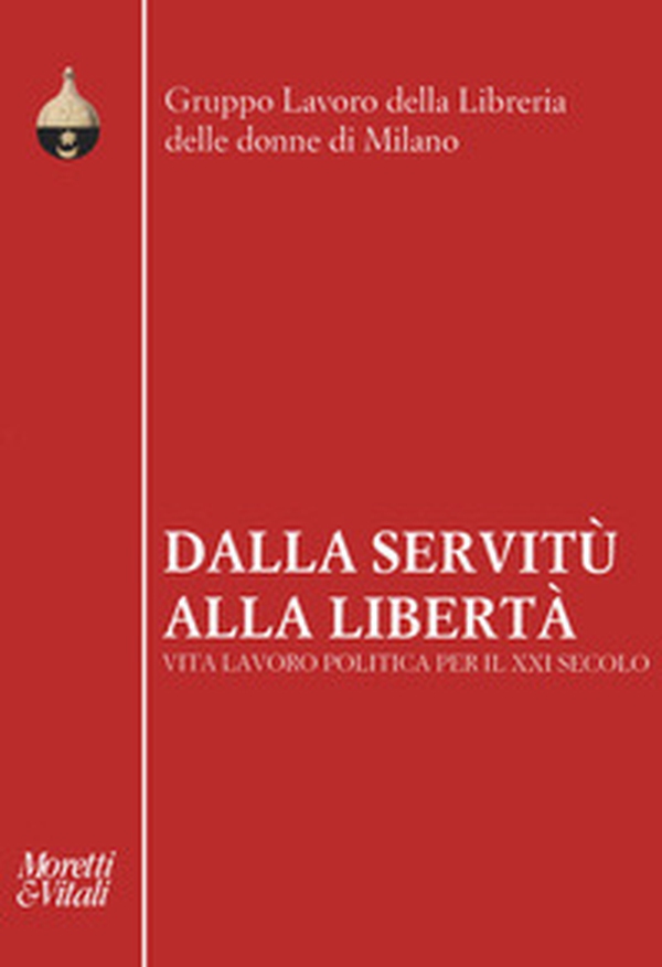 Dalla servitù alla libertà. Vita lavoro politica per il XXI secolo - Librerie.coop Dalla servitù alla libertà. Vita lavoro politica per il XXI secolo - Librerie.coop