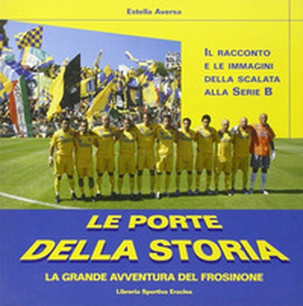 Le porte della storia. La grande avventura del Frosinone - Librerie.coop Le porte della storia. La grande avventura del Frosinone - Librerie.coop