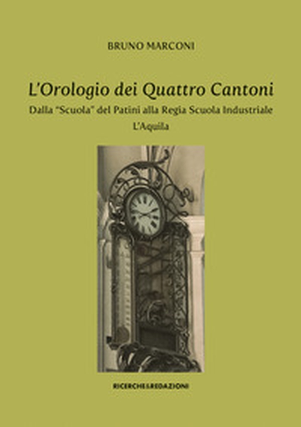 L'orologio dei Quattro Cantoni. Dalla «Scuola» del Patini alla Regia Scuola Industriale, L'Aquila - Librerie.coop L'orologio dei Quattro Cantoni. Dalla «Scuola» del Patini alla Regia Scuola Industriale, L'Aquila - Librerie.coop