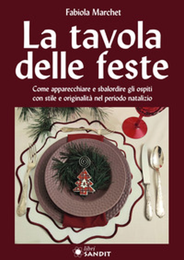 La tavole delle feste. Come apparecchiare e sbalordire gli ospiti con stile e originalità nel periodo natalizio - Librerie.coop La tavole delle feste. Come apparecchiare e sbalordire gli ospiti con stile e originalità nel periodo natalizio - Librerie.coop