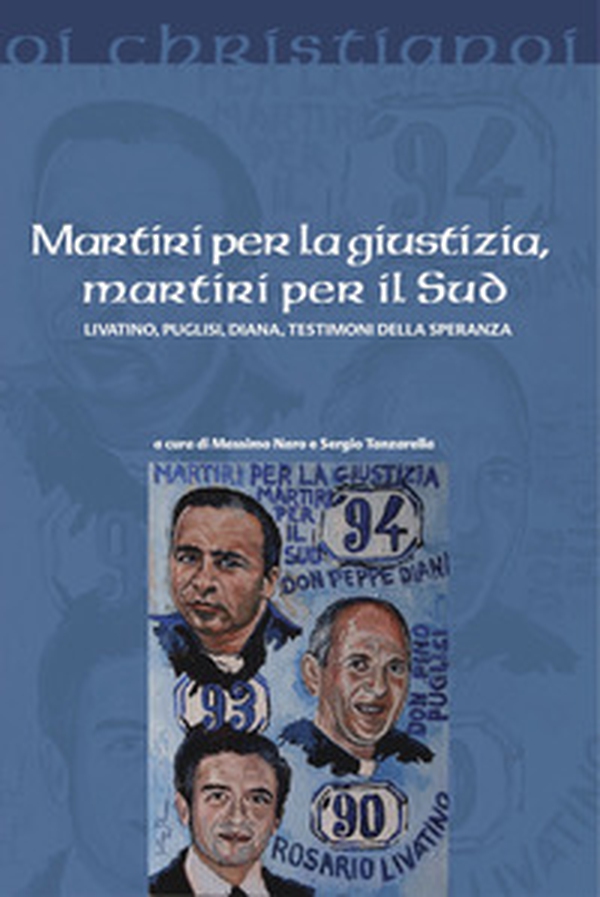 Martiri per la giustizia, martiri per il Sud. Livatino, Puglisi, Diana, testimoni della speranza - Librerie.coop Martiri per la giustizia, martiri per il Sud. Livatino, Puglisi, Diana, testimoni della speranza - Librerie.coop