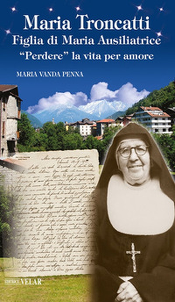 Maria Troncatti figlia di Maria ausiliatrice. «Perdere» la vita per amore - Librerie.coop Maria Troncatti figlia di Maria ausiliatrice. «Perdere» la vita per amore - Librerie.coop