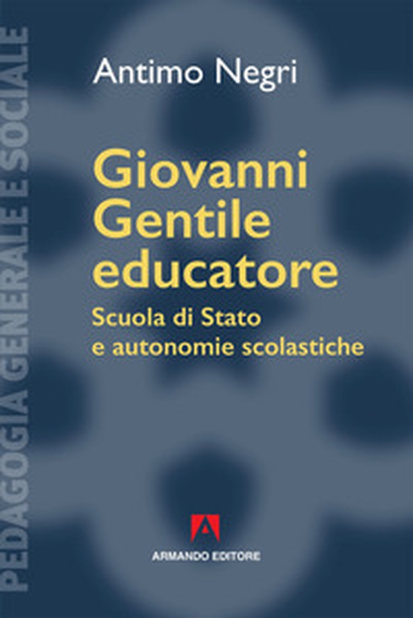 Giovanni Gentile educatore. Scuola di Stato e autonomie scolastiche - Librerie.coop Giovanni Gentile educatore. Scuola di Stato e autonomie scolastiche - Librerie.coop