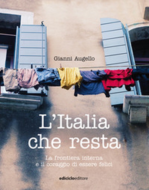 L'Italia che resta. La frontiera interna e il coraggio di essere felici - Librerie.coop L'Italia che resta. La frontiera interna e il coraggio di essere felici - Librerie.coop