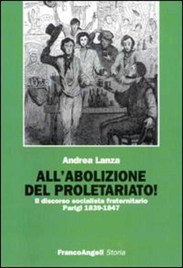 All'abolizione del proletariato! Il discorso socialista fraternitario. Parigi 1839-1847 - Librerie.coop All'abolizione del proletariato! Il discorso socialista fraternitario. Parigi 1839-1847 - Librerie.coop