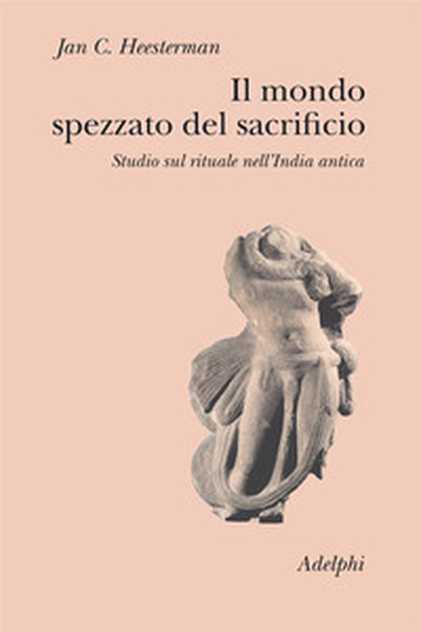 Il mondo spezzato del sacrificio. Studio sul rituale nell'India antica - Librerie.coop Il mondo spezzato del sacrificio. Studio sul rituale nell'India antica - Librerie.coop