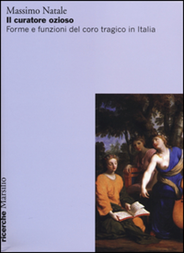 Il curatore ozioso. Forme e funzioni del coro tragico in Italia - Librerie.coop Il curatore ozioso. Forme e funzioni del coro tragico in Italia - Librerie.coop