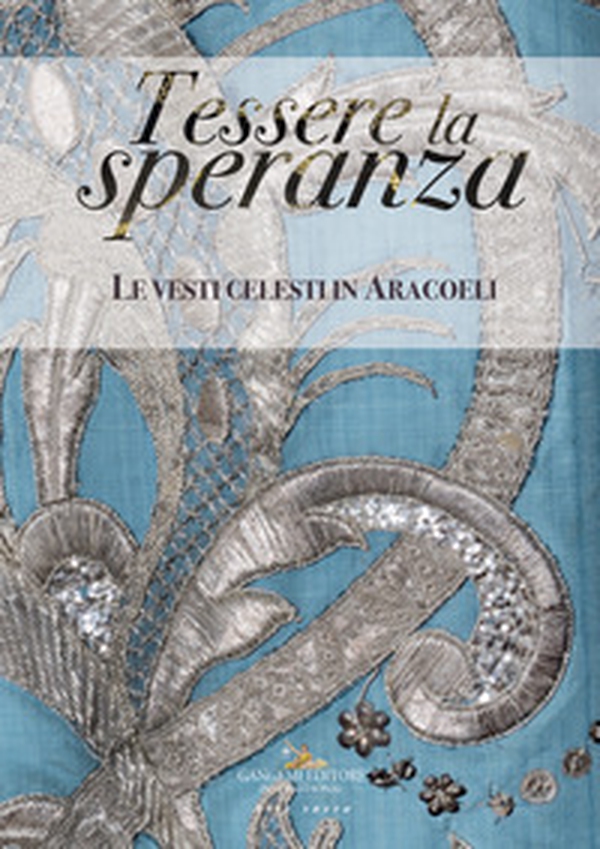 Tessere la speranza. Le vesti celesti in Aracoeli - Librerie.coop Tessere la speranza. Le vesti celesti in Aracoeli - Librerie.coop