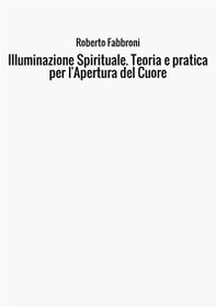 Illuminazione spirituale. Teoria e pratica per l'apertura del cuore - Librerie.coop