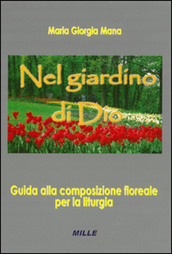 Nel giardino di Dio. Guida alla composizione floreale per la liturgia - Librerie.coop Nel giardino di Dio. Guida alla composizione floreale per la liturgia - Librerie.coop