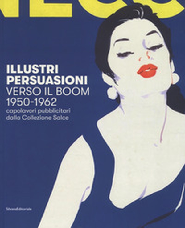 Illustri persuasioni. Verso il boom 1950-1962. Capolavori pubblicitari dalla Collezione Salce. Catalogo della mostra (Treviso, 29 settembre 2018-17 marzo 2019) - Librerie.coop Illustri persuasioni. Verso il boom 1950-1962. Capolavori pubblicitari dalla Collezione Salce. Catalogo della mostra (Treviso, 29 settembre 2018-17 marzo 2019) - Librerie.coop