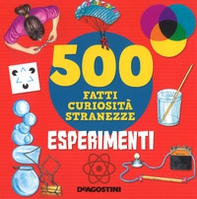 Esperimenti. 500 fatti, curiosità, stranezze - Librerie.coop