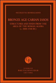 Bronze age carian iasos. Structures and finds from the area of the roman agora - Librerie.coop