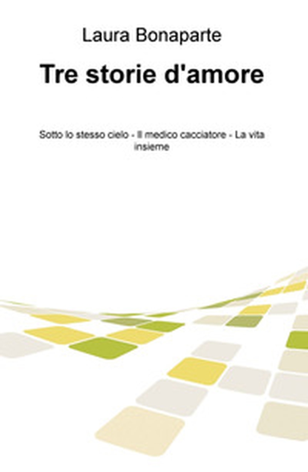 Tre storie d'amore: Sotto lo stesso cielo-Il medico cacciatore-La vita insieme - Librerie.coop Tre storie d'amore: Sotto lo stesso cielo-Il medico cacciatore-La vita insieme - Librerie.coop