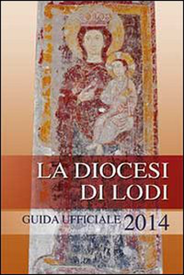 La diocesi di Lodi. Guida ufficiale 2014 - Librerie.coop La diocesi di Lodi. Guida ufficiale 2014 - Librerie.coop