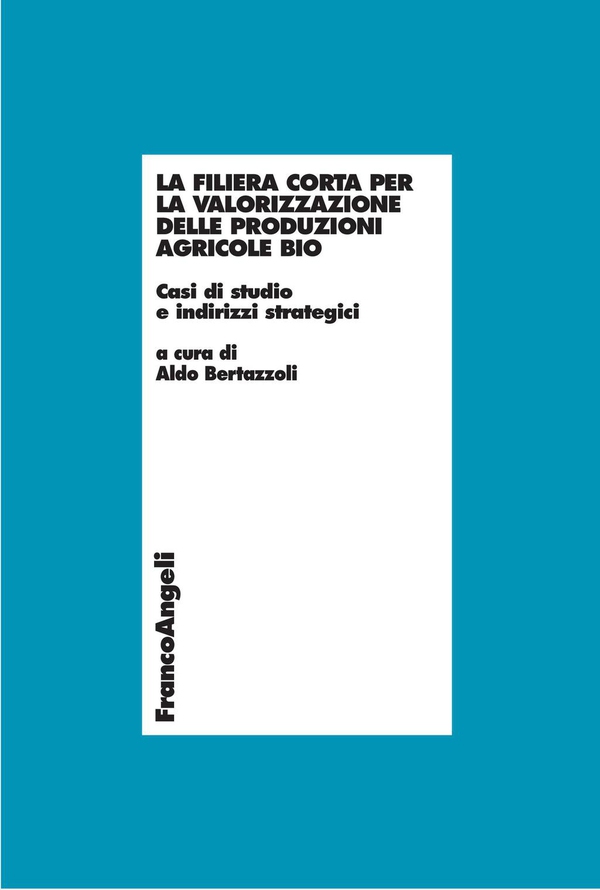 La filiera corta per la valorizzazione delle produzioni agricole bio. Casi di studio e indirizzi strategici - Librerie.coop La filiera corta per la valorizzazione delle produzioni agricole bio. Casi di studio e indirizzi strategici - Librerie.coop