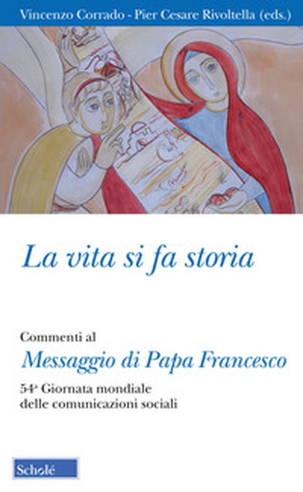 La vita si fa storia. Commenti al Messaggio di Papa Francesco. 54ª Giornata mondiale delle comunicazioni sociali - Librerie.coop La vita si fa storia. Commenti al Messaggio di Papa Francesco. 54ª Giornata mondiale delle comunicazioni sociali - Librerie.coop