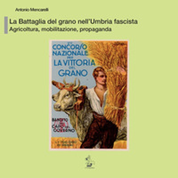 La battaglia del grano nell'Umbria fascista. Agricoltura, mobilitazione, propaganda - Librerie.coop La battaglia del grano nell'Umbria fascista. Agricoltura, mobilitazione, propaganda - Librerie.coop