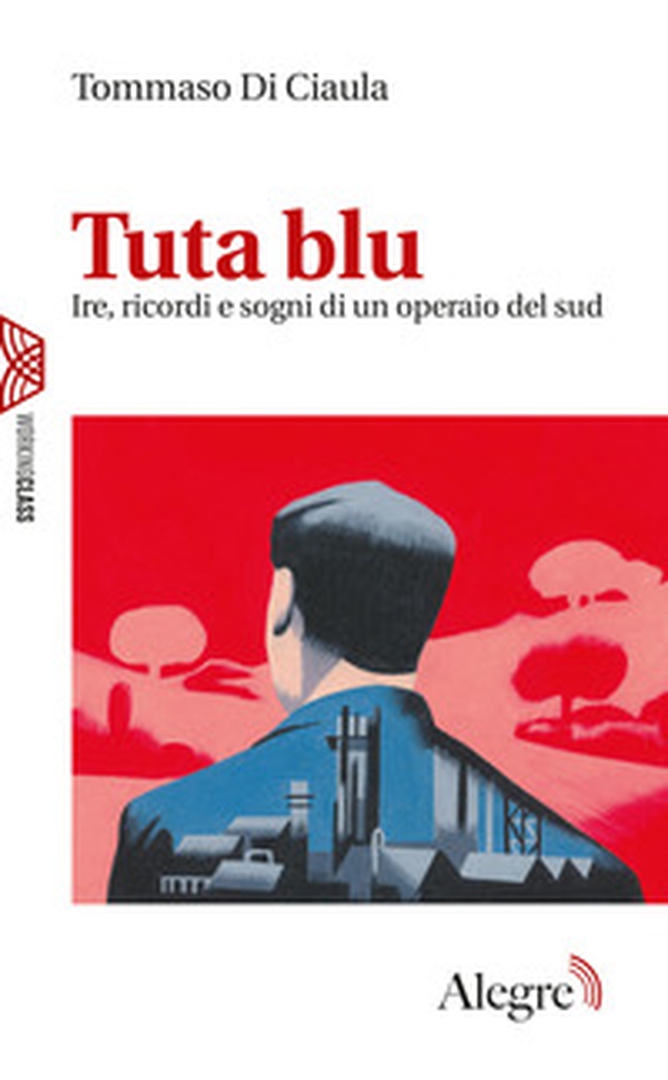 Tuta blu. Ire, ricordi e sogni di un operaio del Sud - Librerie.coop Tuta blu. Ire, ricordi e sogni di un operaio del Sud - Librerie.coop