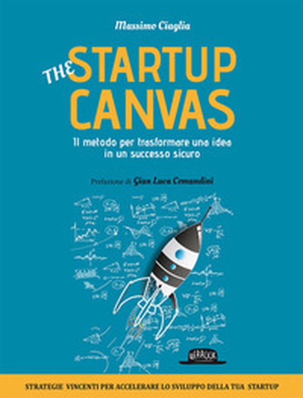 The startup canvas. Il metodo per trasformare una idea in un successo sicuro - Librerie.coop The startup canvas. Il metodo per trasformare una idea in un successo sicuro - Librerie.coop