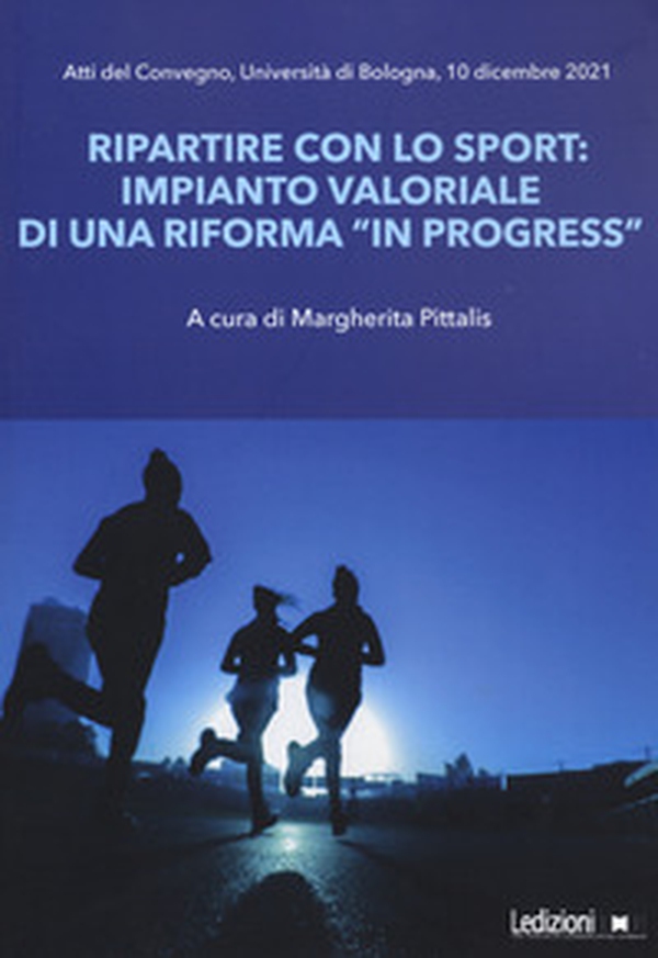 Ripartire con lo sport. Impianto valoriale di una riforma «in progress». Atti del Convegno Università di Bologna (10 dicembre 2021) - Librerie.coop Ripartire con lo sport. Impianto valoriale di una riforma «in progress». Atti del Convegno Università di Bologna (10 dicembre 2021) - Librerie.coop