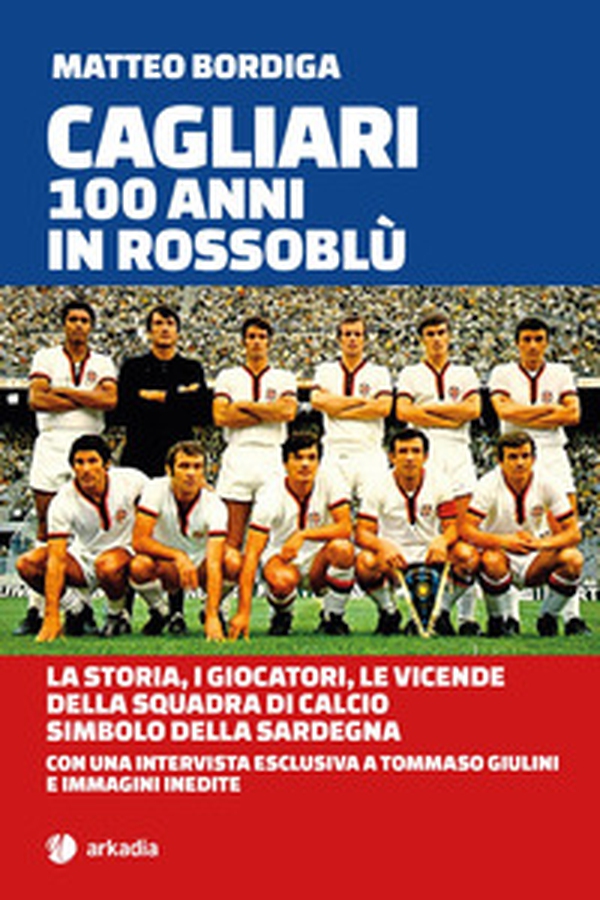 Cagliari. 100 anni in Rossoblù. La storia, i giocatori, le vicende della squadra di calcio simbolo della Sardegna - Librerie.coop Cagliari. 100 anni in Rossoblù. La storia, i giocatori, le vicende della squadra di calcio simbolo della Sardegna - Librerie.coop