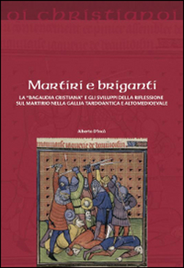 Martiri e briganti. La «Bagaudia cristiana» e gli sviluppi della riflessione sul martirio nella Gallia tardoantica e altomedievale - Librerie.coop Martiri e briganti. La «Bagaudia cristiana» e gli sviluppi della riflessione sul martirio nella Gallia tardoantica e altomedievale - Librerie.coop