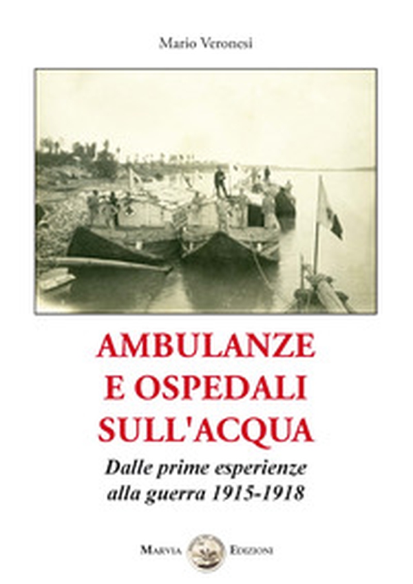 Ambulanze e ospedali sull'acqua. Dalle prime esperienze alla guerra 1915-1918 - Librerie.coop Ambulanze e ospedali sull'acqua. Dalle prime esperienze alla guerra 1915-1918 - Librerie.coop