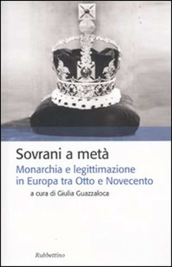 Sovrani a metà. Monarchia e legislazione tra Otto e Novecento - Librerie.coop Sovrani a metà. Monarchia e legislazione tra Otto e Novecento - Librerie.coop