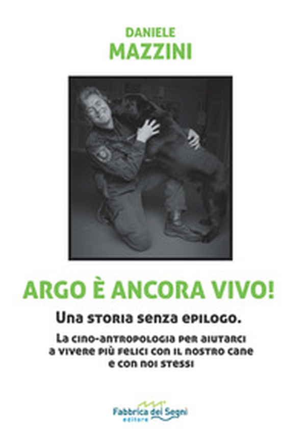 Argo è ancora vivo! Una storia senza epilogo. La cino-antropologia per aiutarci a vivere più felici con il nostro cane e con noi stessi - Librerie.coop Argo è ancora vivo! Una storia senza epilogo. La cino-antropologia per aiutarci a vivere più felici con il nostro cane e con noi stessi - Librerie.coop