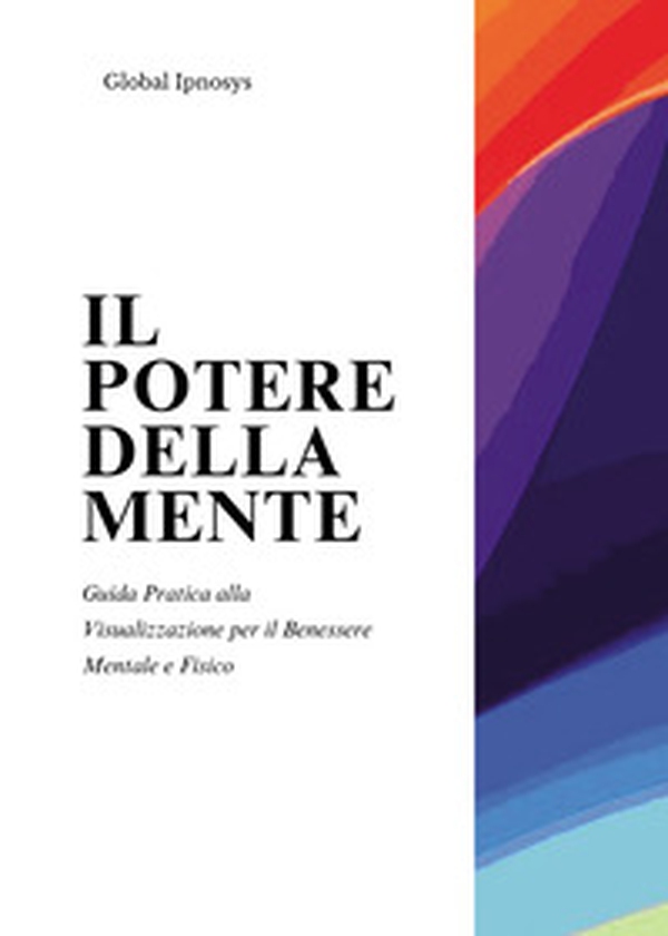 Il potere della mente. Guida pratica alla visualizzazione per il benessere mentale e fisico - Librerie.coop Il potere della mente. Guida pratica alla visualizzazione per il benessere mentale e fisico - Librerie.coop