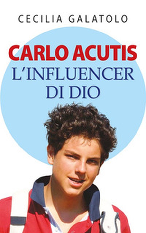 Carlo Acutis. L'influencer di Dio - Librerie.coop Carlo Acutis. L'influencer di Dio - Librerie.coop