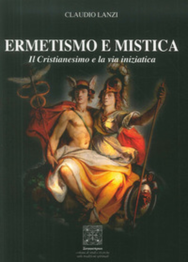 Ermetismo e mistica. Il cristianesimo e la via iniziatica - Librerie.coop Ermetismo e mistica. Il cristianesimo e la via iniziatica - Librerie.coop