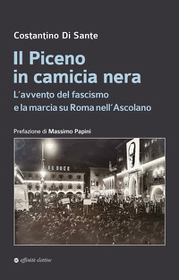 Il Piceno in camicia nera. L'avvento del fascismo e la marcia su Roma nell'Ascolano - Librerie.coop Il Piceno in camicia nera. L'avvento del fascismo e la marcia su Roma nell'Ascolano - Librerie.coop