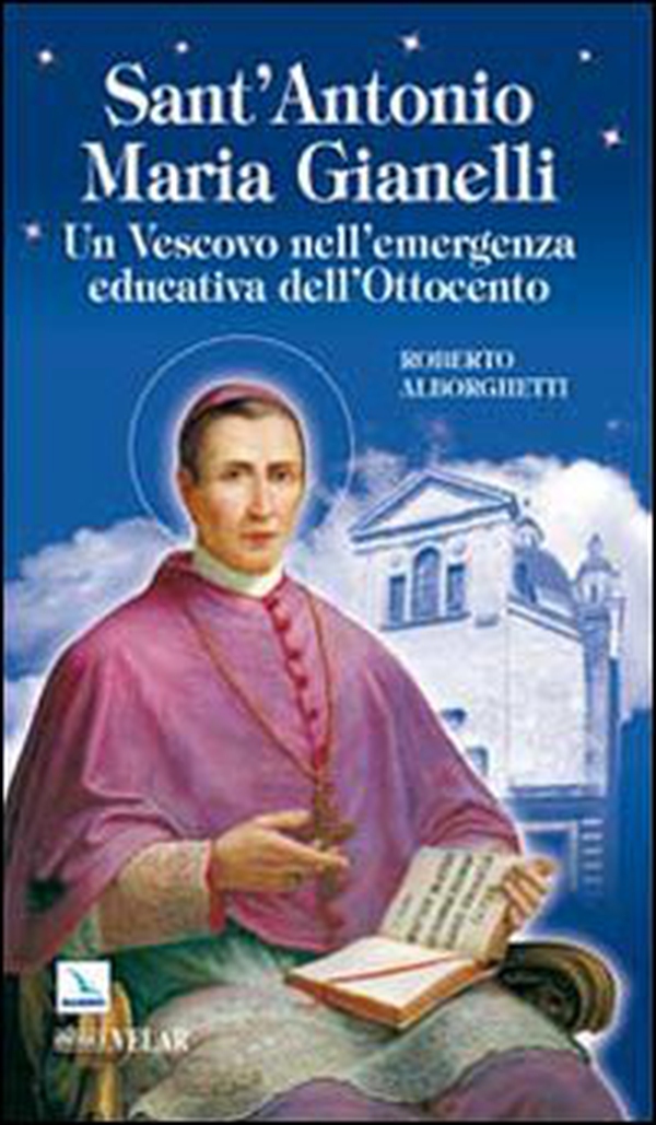 Sant'Antonio Maria Gianelli. Un vescovo nell'emergenza educativa dell'Ottocento - Librerie.coop Sant'Antonio Maria Gianelli. Un vescovo nell'emergenza educativa dell'Ottocento - Librerie.coop