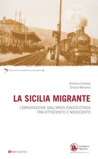 La Sicilia migrante. L'emigrazione dall'area ionico-etnea tra Ottocento e Novecento - Librerie.coop