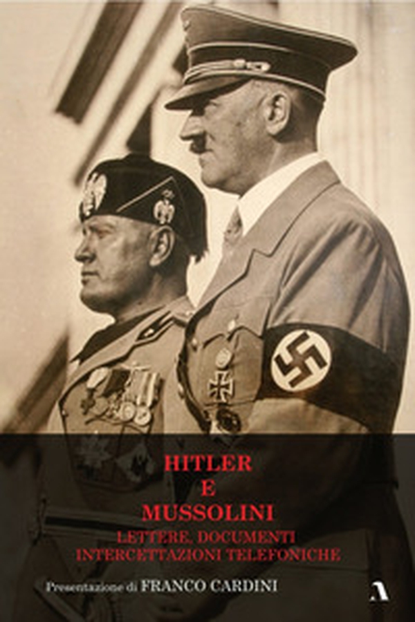 Hitler e Mussolini. Lettere, documenti, intercettazioni telefoniche - Librerie.coop Hitler e Mussolini. Lettere, documenti, intercettazioni telefoniche - Librerie.coop