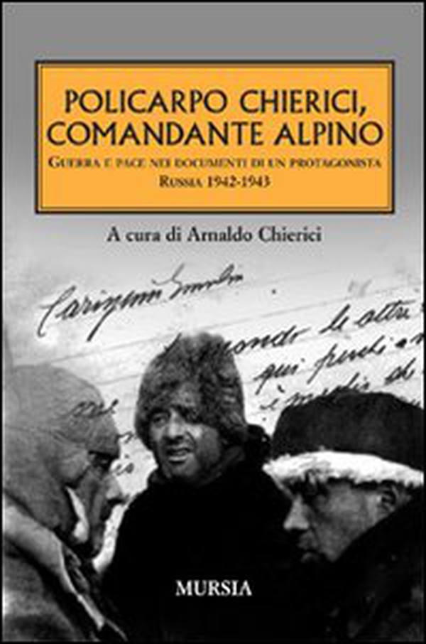 Policarpo Chierici, comandante alpino. Guerra e pace nei documenti di un protagonista. Russia 1942-1943 - Librerie.coop Policarpo Chierici, comandante alpino. Guerra e pace nei documenti di un protagonista. Russia 1942-1943 - Librerie.coop