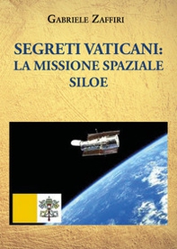 Segreti Vaticani: la missione spaziale SILOE - Librerie.coop