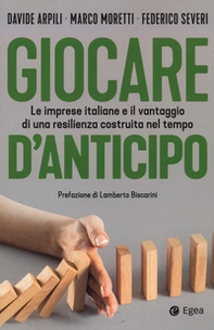 Giocare d'anticipo. Le imprese italiane e il vantaggio di una resilienza costruita nel tempo - Librerie.coop
