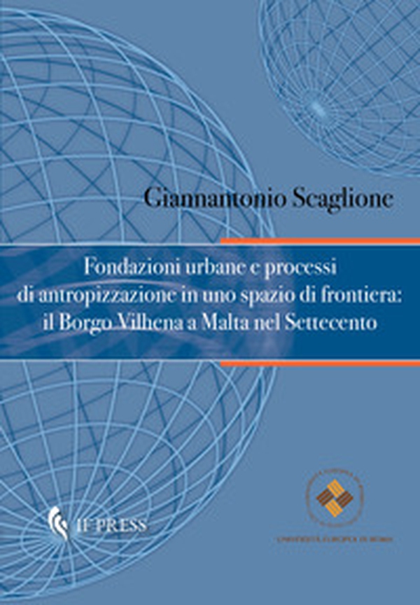Fondazioni urbane e processi di antropizzazione in uno spazio di frontiera: il Borgo Vilhena a Malta nel Settecento - Librerie.coop Fondazioni urbane e processi di antropizzazione in uno spazio di frontiera: il Borgo Vilhena a Malta nel Settecento - Librerie.coop