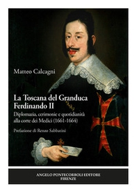 La Toscana del Granduca Ferdinando II. Diplomazia, cerimonie e quotidianità alla corte dei Medici (1661-1664) - Librerie.coop