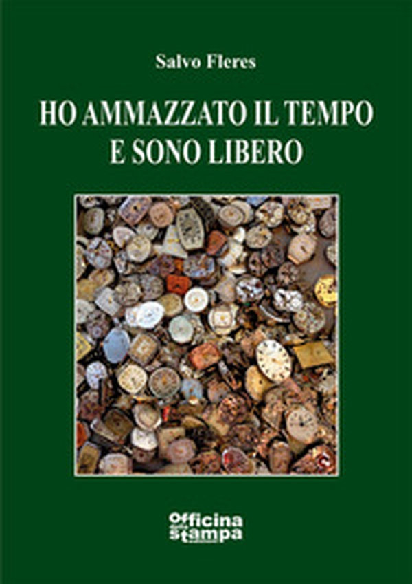 Ho ammazzato il tempo e sono libero - Librerie.coop Ho ammazzato il tempo e sono libero - Librerie.coop
