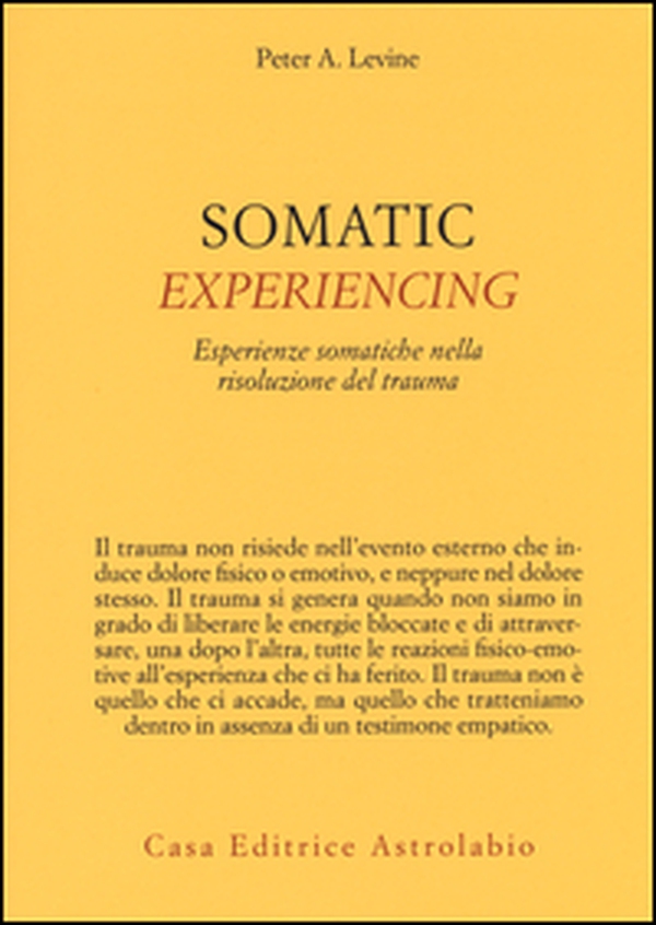 Somatic experiencing. Esperienze somatiche nella risoluzione del trauma - Librerie.coop Somatic experiencing. Esperienze somatiche nella risoluzione del trauma - Librerie.coop