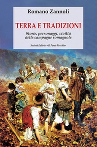 Terra e tradizioni. Storie, personaggi, civiltà delle campagne romagnole - Librerie.coop
