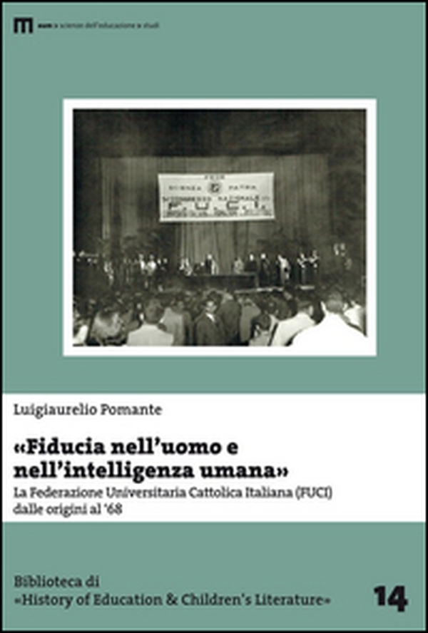 «Fiducia nell'uomo e nell'intelligenza umana». La Federazione Universitaria Cattolica Italiana (FUCI) dalle origini al '68 - Librerie.coop «Fiducia nell'uomo e nell'intelligenza umana». La Federazione Universitaria Cattolica Italiana (FUCI) dalle origini al '68 - Librerie.coop